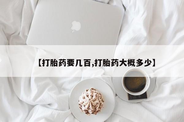 打胎药私人店购买微信【打胎药要几百,打胎药大概多少】