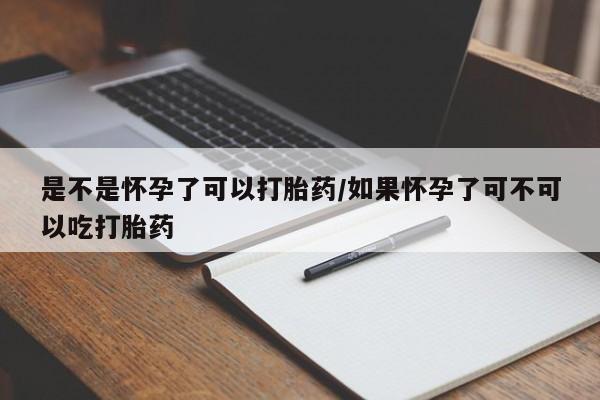 打胎药私人店购买微信是不是怀孕了可以打胎药/如果怀孕了可不可以吃打胎药