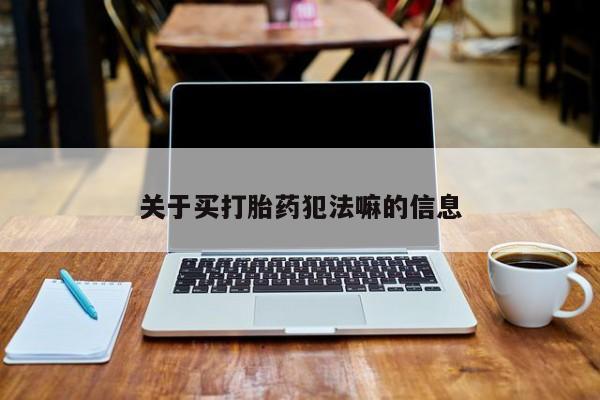 打胎药私人店购买微信关于买打胎药犯法嘛的信息
