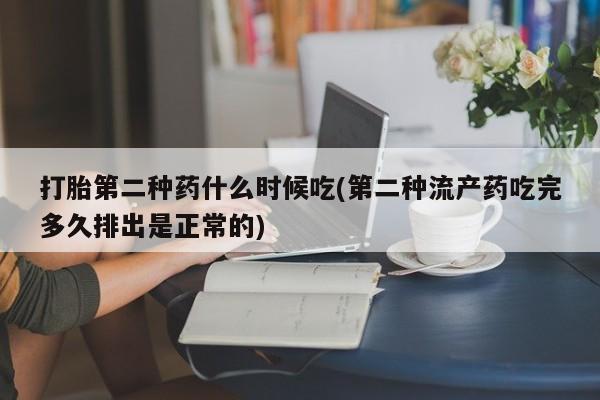 打胎药私人店购买微信打胎第二种药什么时候吃(第二种流产药吃完多久排出是正常的)