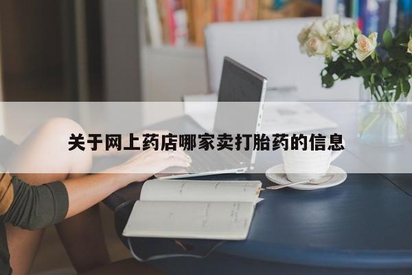 打胎药私人店购买微信关于网上药店哪家卖打胎药的信息