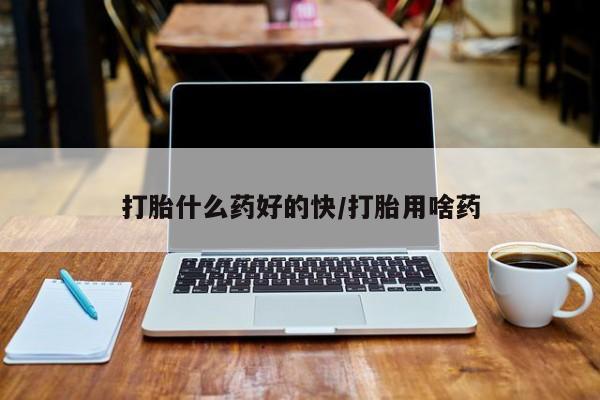 打胎药私人店购买微信打胎什么药好的快/打胎用啥药
