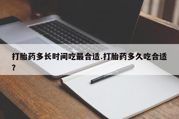 打胎药私人店购买微信打胎药多长时间吃最合适.打胎药多久吃合适?