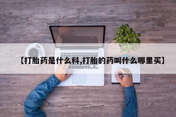 打胎药私人店购买微信【打胎药是什么科,打胎的药叫什么哪里买】