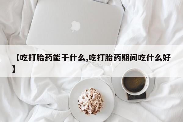 打胎药私人店购买微信【吃打胎药能干什么,吃打胎药期间吃什么好】
