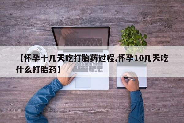 打胎药私人店购买微信【怀孕十几天吃打胎药过程,怀孕10几天吃什么打胎药】