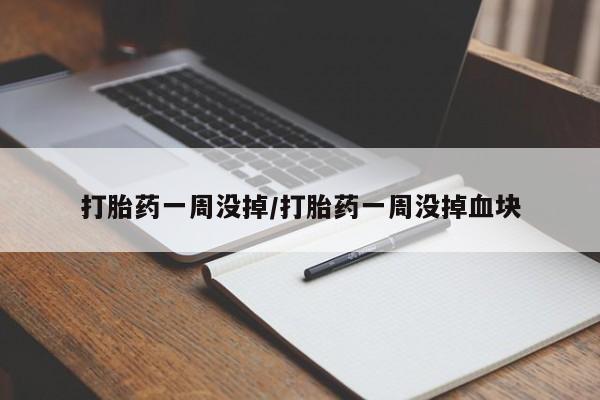 打胎药私人店购买微信打胎药一周没掉/打胎药一周没掉血块