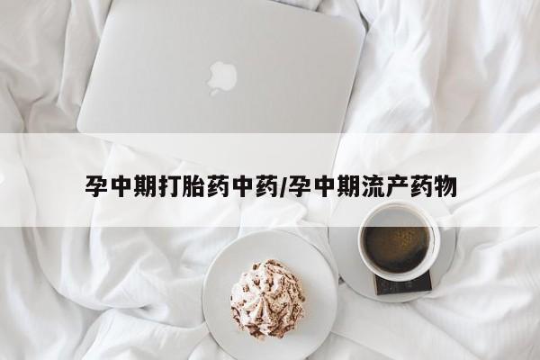 打胎药私人店购买微信孕中期打胎药中药/孕中期流产药物