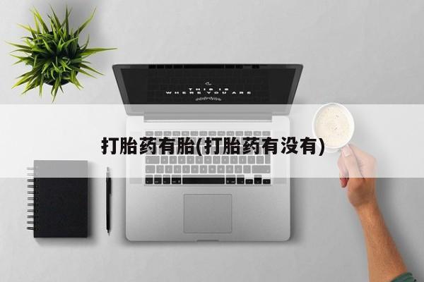 打胎药私人店购买微信打胎药有胎(打胎药有没有)